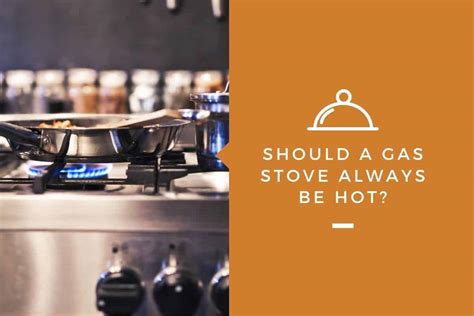gas stove is always warm